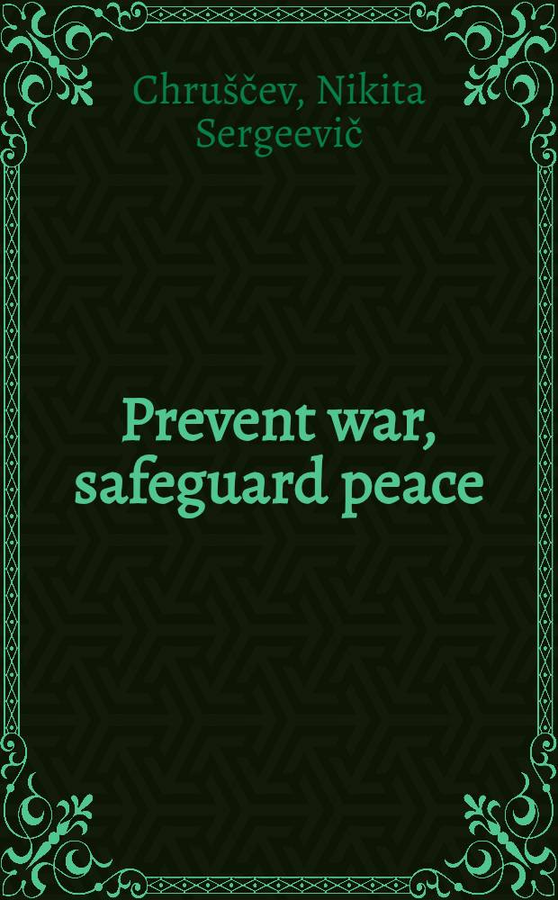 Prevent war, safeguard peace : A collection of speeches : Transl. from the Russ.