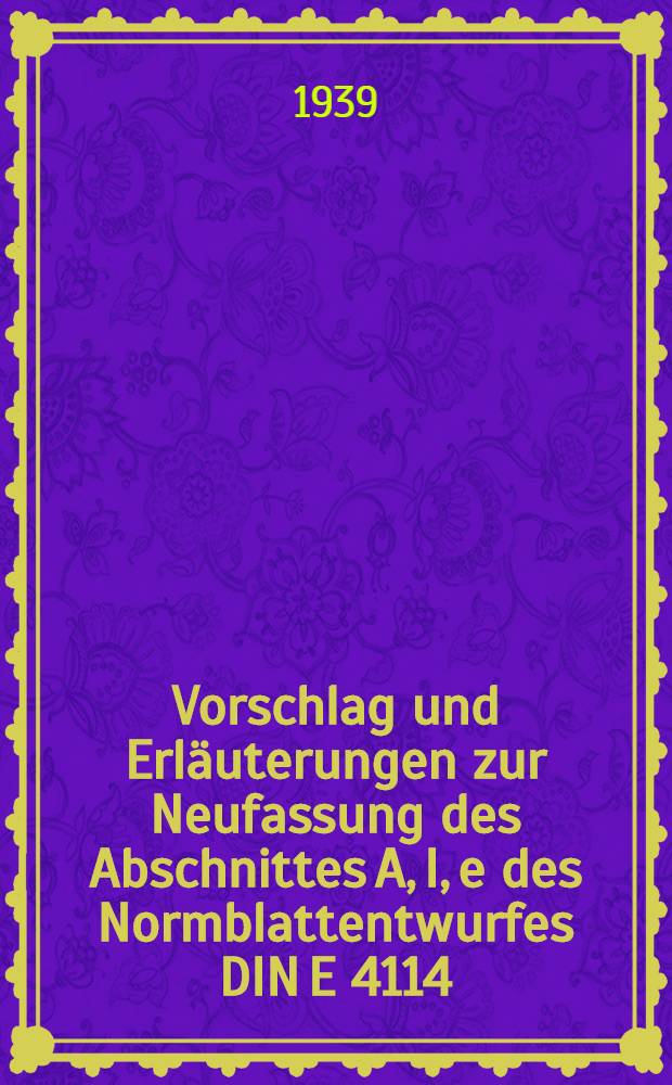 Vorschlag und Erl&auml;uterungen zur Neufassung des Abschnittes A, I, e des Normblattentwurfes DIN E 4114; Vorschl&auml;ge zur wirtschaftlichen Bemessung gedr&uuml;chter Baustahlst&auml;be (Abschnitt A, I, a und A, II von DIN 4114); Vorschlag zur Neufassung des Abschnittes A, II des Normblattentwurfes DIN R 4114; Erg&auml;nzende Bemerkungen zu den "Erl&auml;uterungen zur Begr&uuml;ndung des Normblattntwurfes DIN E 4114: 1. und 2. Teil / Von Prof. Dr.-Ing. Ernst Chwalla ..