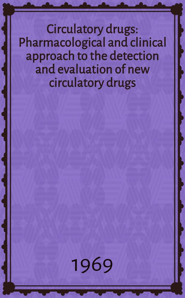 Circulatory drugs : Pharmacological and clinical approach to the detection and evaluation of new circulatory drugs : Proceedings of an International symposium held at Milan, 2-3 Dec. 1967