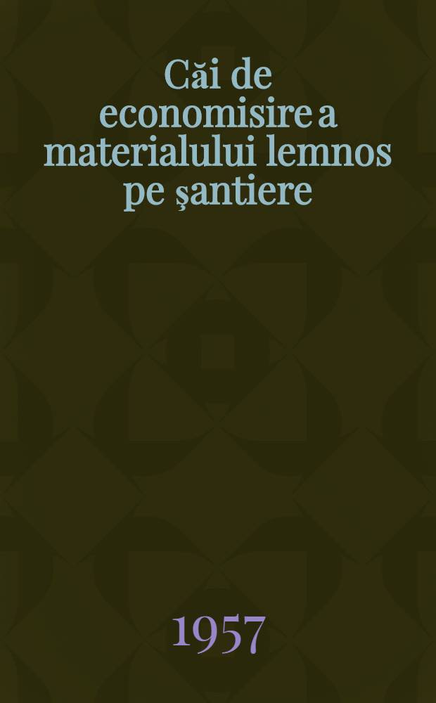 Căi de economisire a materialului lemnos pe şantiere