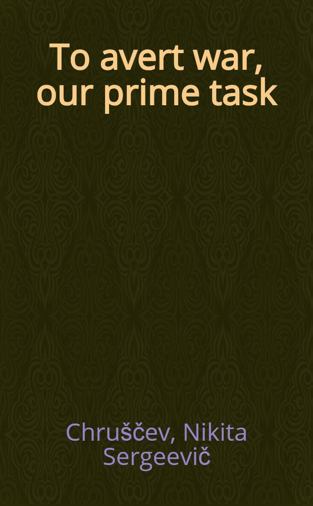 To avert war, our prime task : Selected passages 1956-63
