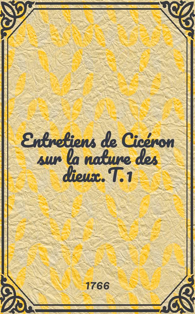 Entretiens de Cicéron sur la nature des dieux. T. 1
