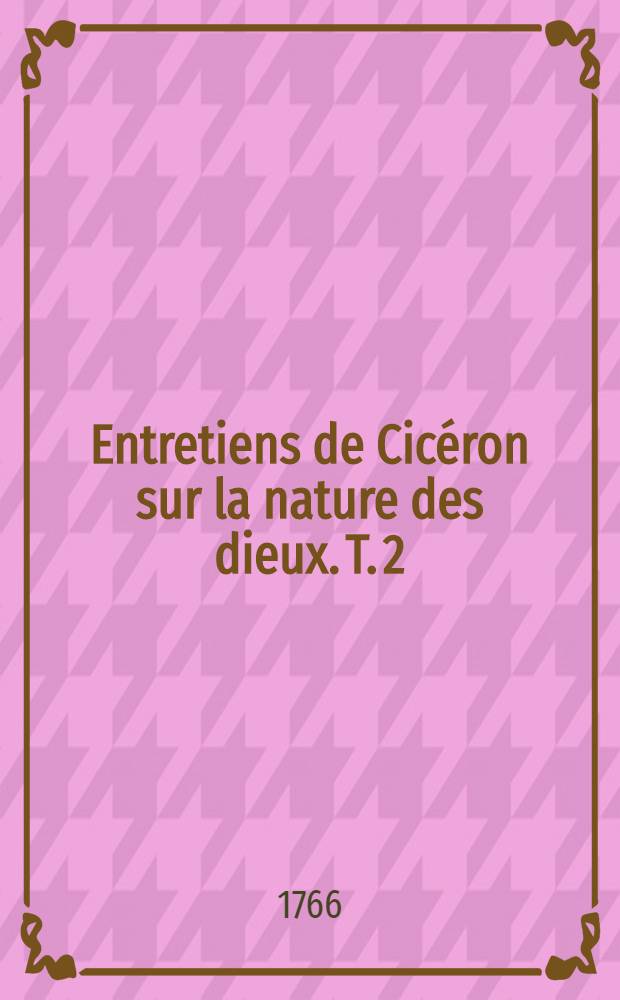 Entretiens de Cicéron sur la nature des dieux. T. 2