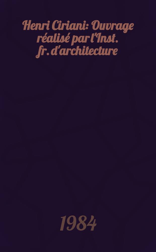 Henri Ciriani : Ouvrage réalisé par l'Inst. fr. d'architecture