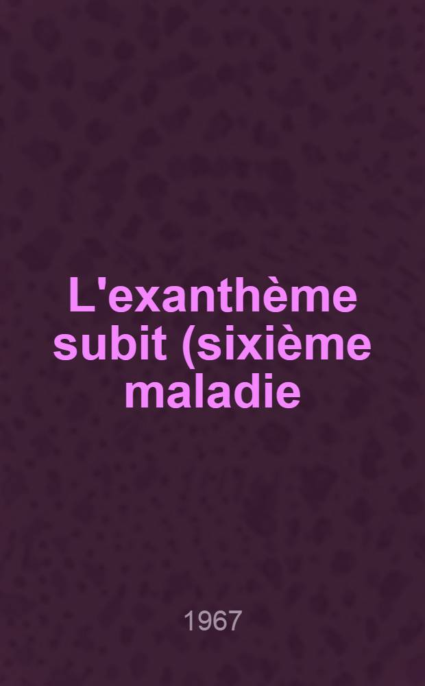 L'exanthème subit (sixième maladie), contribution à l'étude épidémiologique : Thèse ..