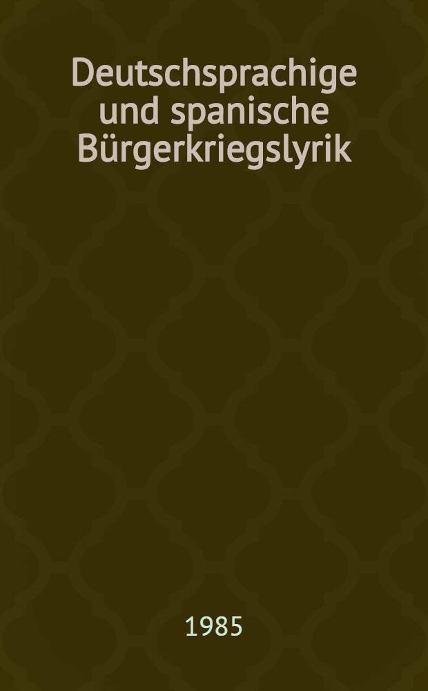 Deutschsprachige und spanische Bürgerkriegslyrik (1936-1939) : Eine Gegenüberstellung : Inaug.-Diss