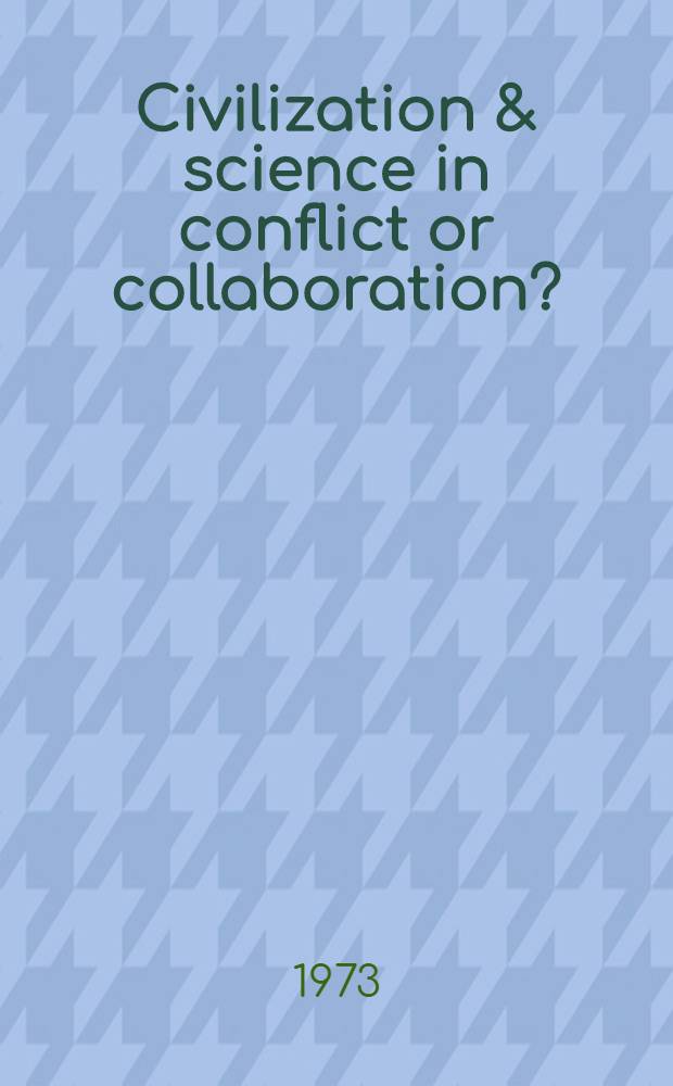 Civilization & science in conflict or collaboration? : Symp. on civilization a. science: in conflict of collaboration? held at the Ciba found., London, 28th - 30th June 1971