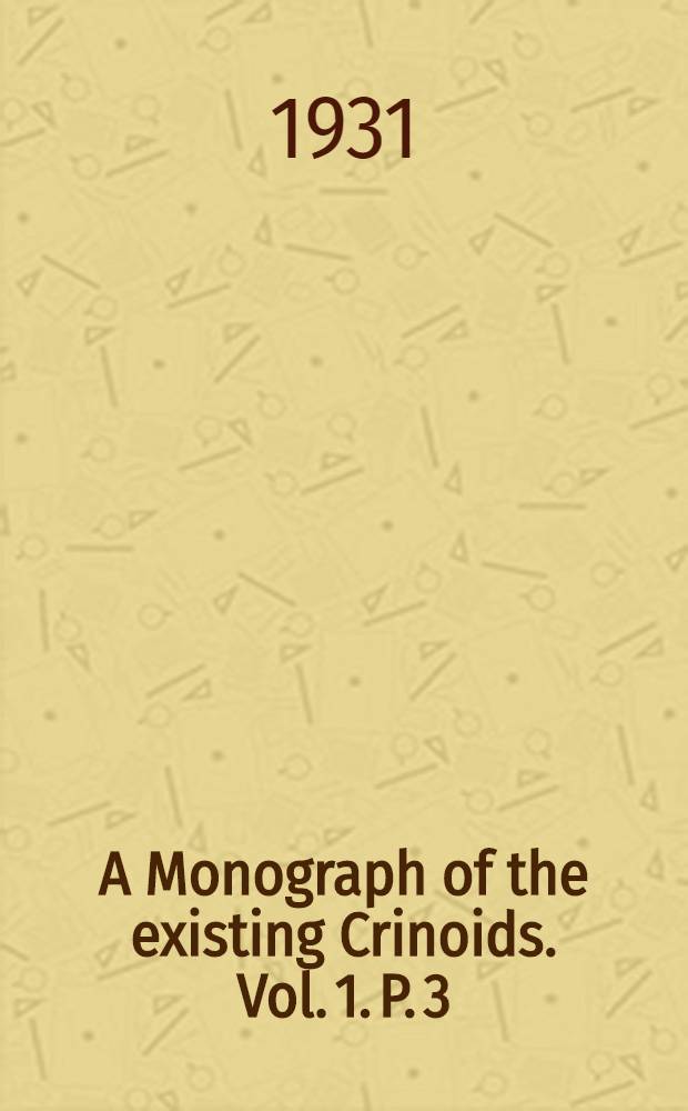A Monograph of the existing Crinoids. Vol. 1. P. 3 : Superfamily Comasterida