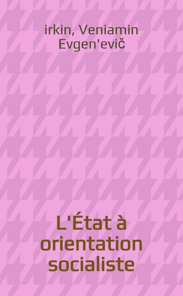 L'État à orientation socialiste: instrument de transformations révolutionnaires : L'expérience des pays du Tiers monde : Trad. du russe ...