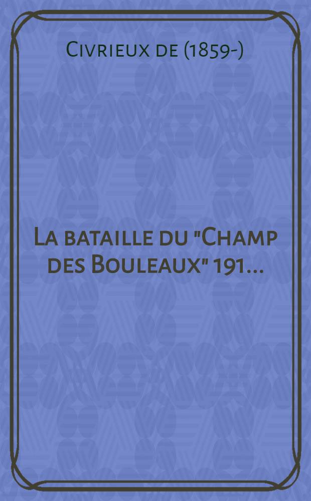 La bataille du "Champ des Bouleaux" 191 ... : (Extrait d'un précis d'histoire édité en 193 ...) : Avec une préface du commandant Driant ..
