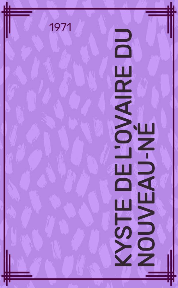 Kyste de l'ovaire du nouveau-né : À propos d'un cas : Thèse ..