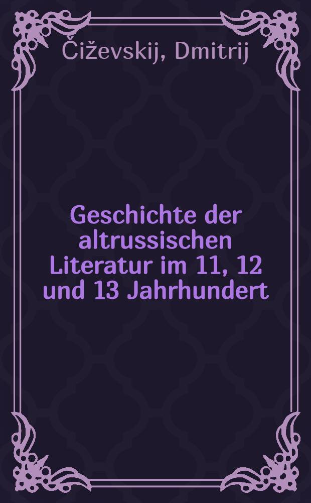 Geschichte der altrussischen Literatur im 11, 12 und 13 Jahrhundert : Kiever Epoche