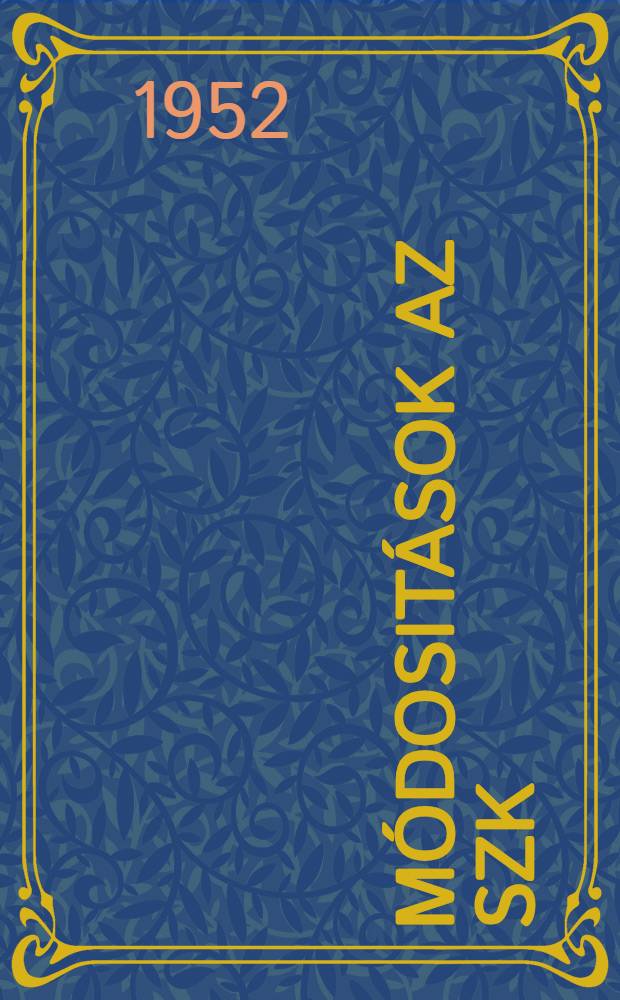 Módositások az SzK(b)P szervezeti szabályzatában : Jelentés az SzK(b)P XIX. Kongresszusán. 1952 öktóber 10