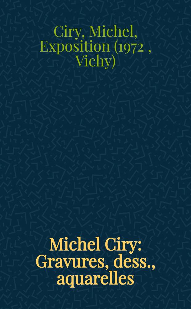 Michel Ciry : Gravures, dess., aquarelles : Catalogue de l'expos., 20 juin - 20 juill. 1972, Vichy