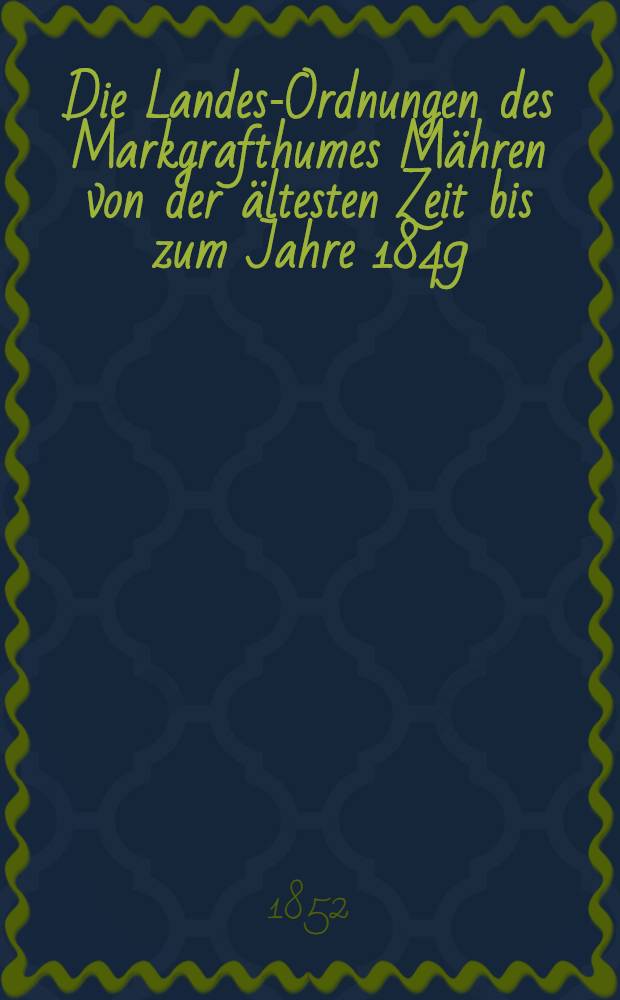 Die Landes-Ordnungen des Markgrafthumes Mähren von der ältesten Zeit bis zum Jahre 1849