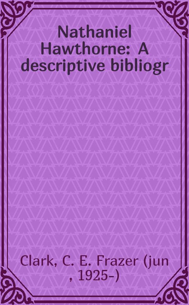 Nathaniel Hawthorne : A descriptive bibliogr