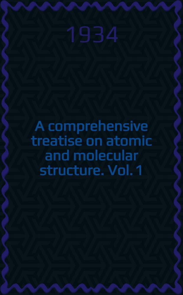 A comprehensive treatise on atomic and molecular structure. Vol. 1 : The electronic structure and properties of matter
