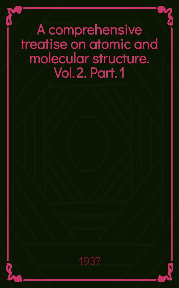 A comprehensive treatise on atomic and molecular structure. Vol. 2. [Part. 1] : The fine structure of matter. The bearing of recent work on crystal structure polarization and line spektra