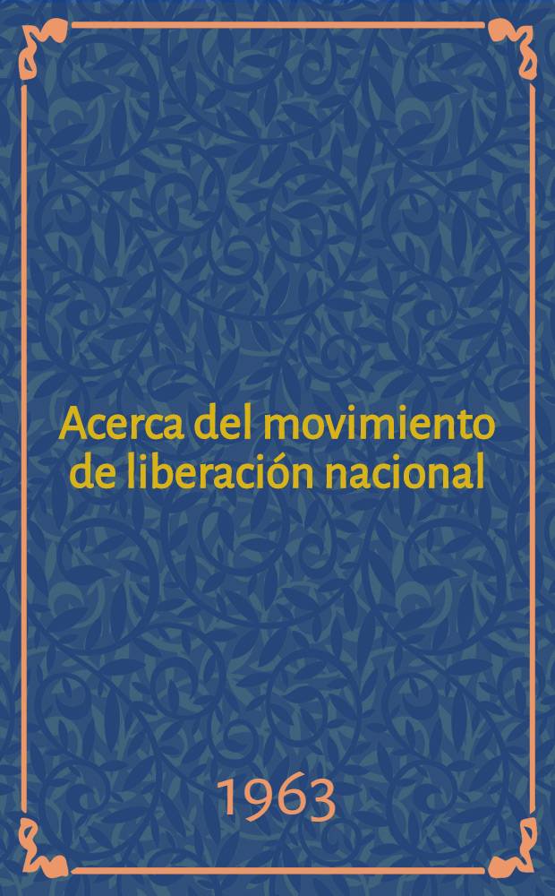 Acerca del movimiento de liberaci&oacute;n nacional : (Fragmentos de los discursos pronunciados en los a&ntilde;os 1956-1963)