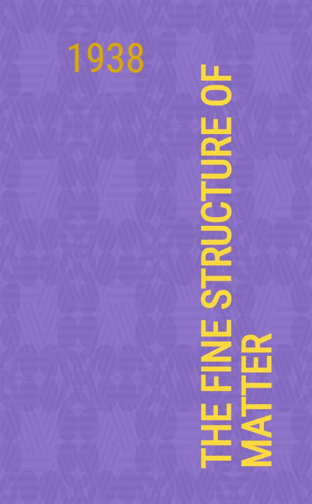 The fine structure of matter : The bearing of recent work on crystal structure, polarization and line spectra Being vol. 2 of a Comprehensive treatise of atomic and molecular structure. Part 3 : The quantum theory and line spectra