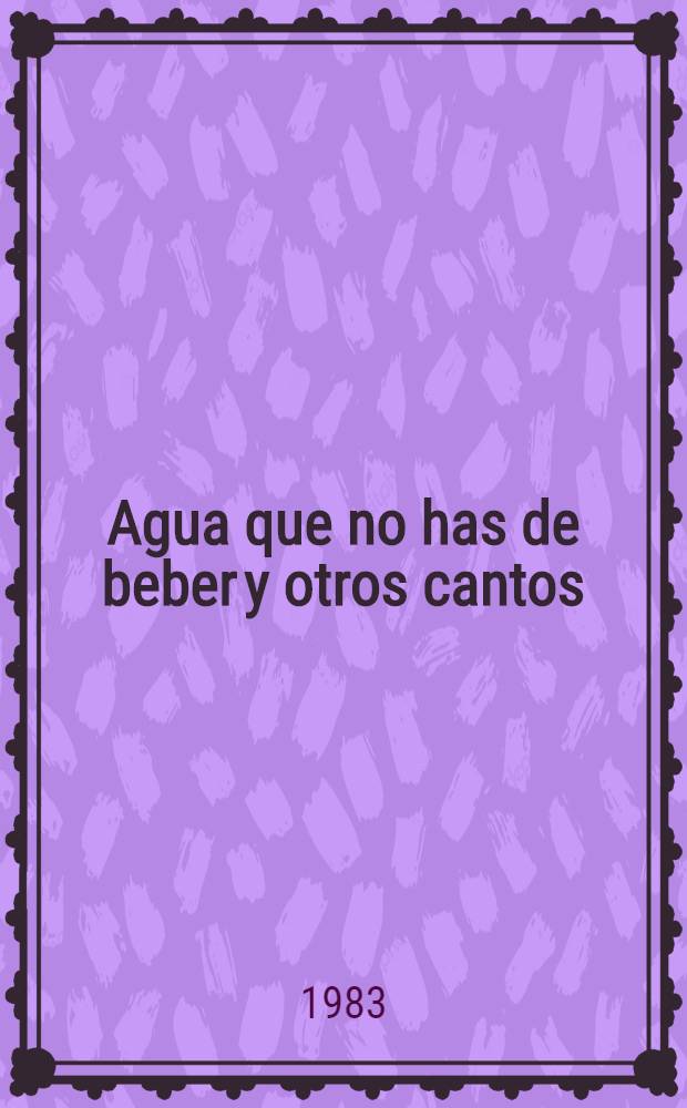 Agua que no has de beber y otros cantos