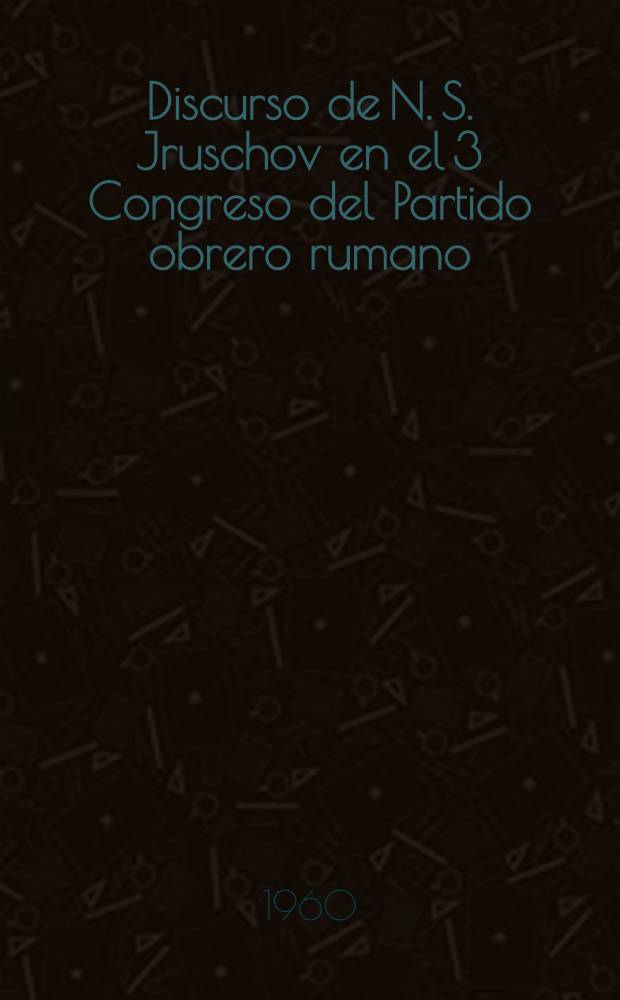 Discurso de N. S. Jruschov en el 3 Congreso del Partido obrero rumano /21 de junio de 1960/