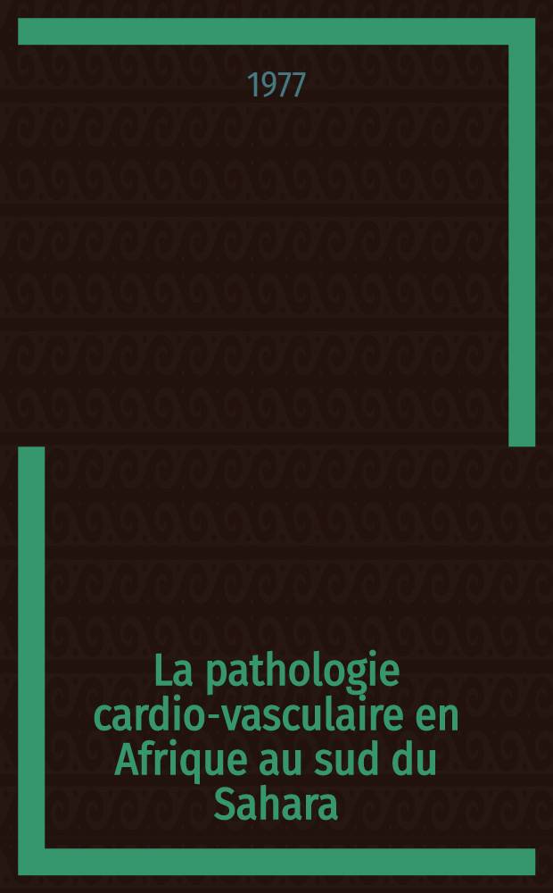 La pathologie cardio-vasculaire en Afrique au sud du Sahara : Thèse