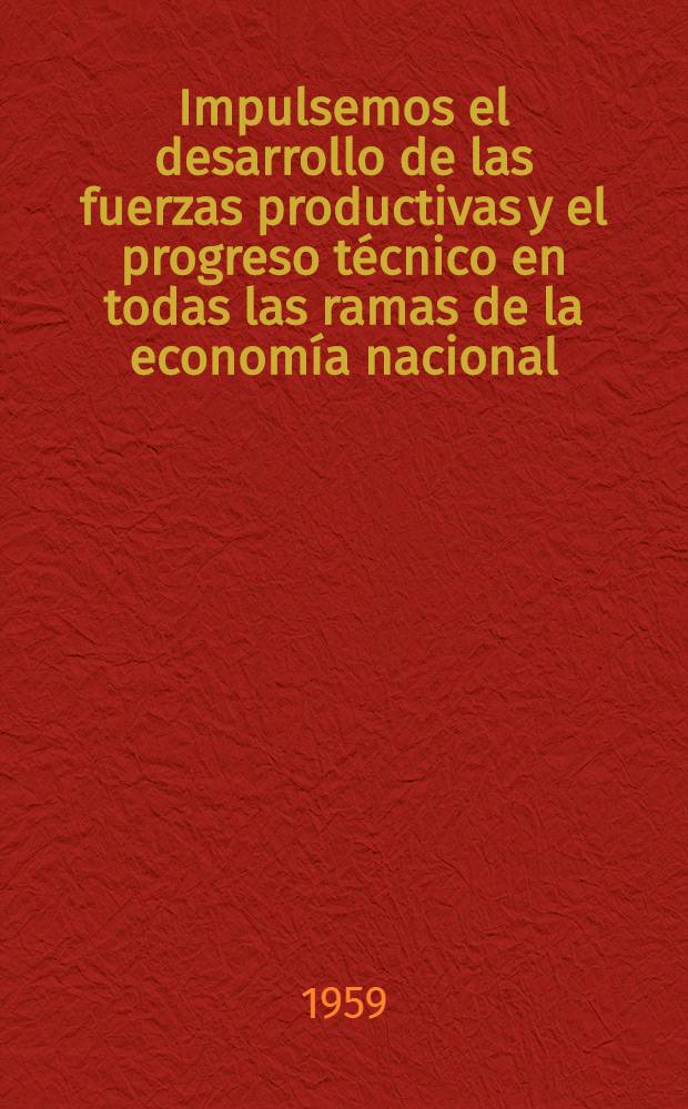 Impulsemos el desarrollo de las fuerzas productivas y el progreso técnico en todas las ramas de la economía nacional : Discurso pronunciado el 29 de junio de 1959 en el Pleno del CC del PCUS
