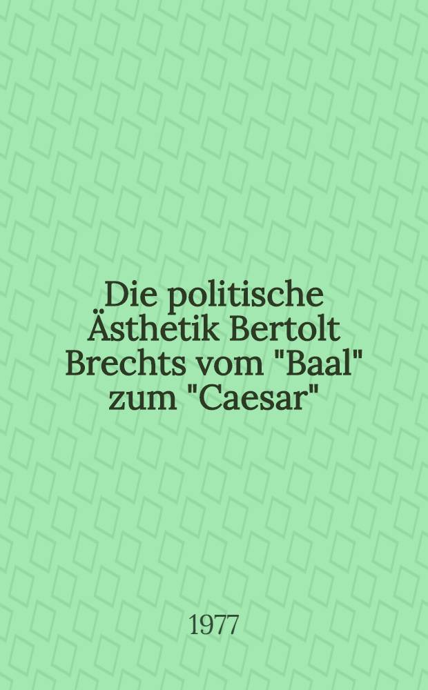 Die politische Ästhetik Bertolt Brechts vom "Baal" zum "Caesar"