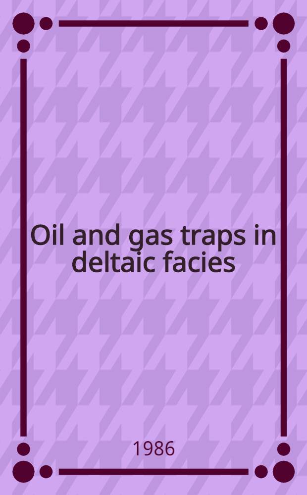 Oil and gas traps in deltaic facies : Rep. of the Sov. delegation at the 23rd Sess. of the Comm. for coordination of joint prospecting for mineral resources in Asian offshore areas (CCOP), Papua new Guinea, Madang, Nov. 3-13, 1986
