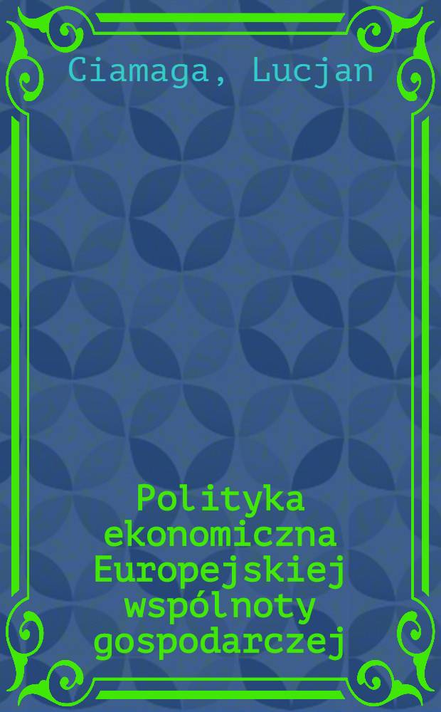 Polityka ekonomiczna Europejskiej wspólnoty gospodarczej : Doświadczenia i perspektywy