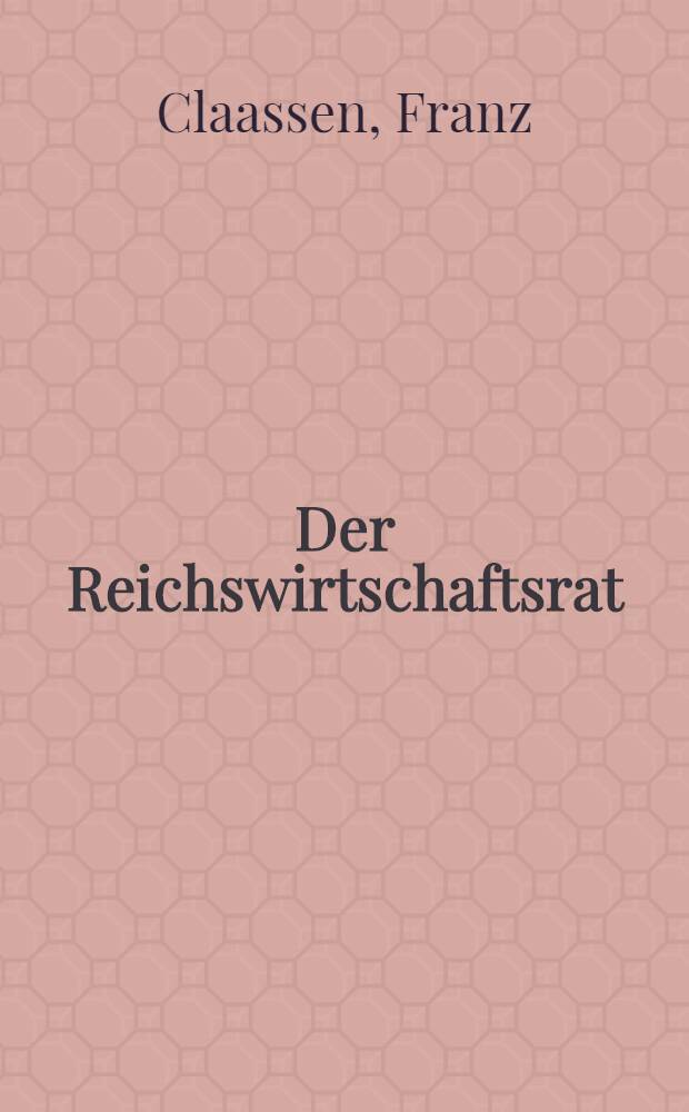 Der Reichswirtschaftsrat (Teildruck) : Inaugural-Diss. ... der Georg-August-Universität zu Göttingen