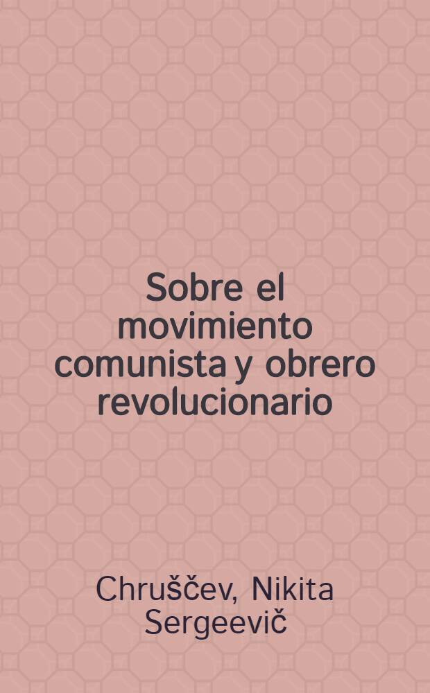 Sobre el movimiento comunista y obrero revolucionario : (De informes y discursos de los años 1956-1963)