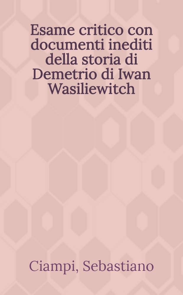 Esame critico con documenti inediti della storia di Demetrio di Iwan Wasiliewitch
