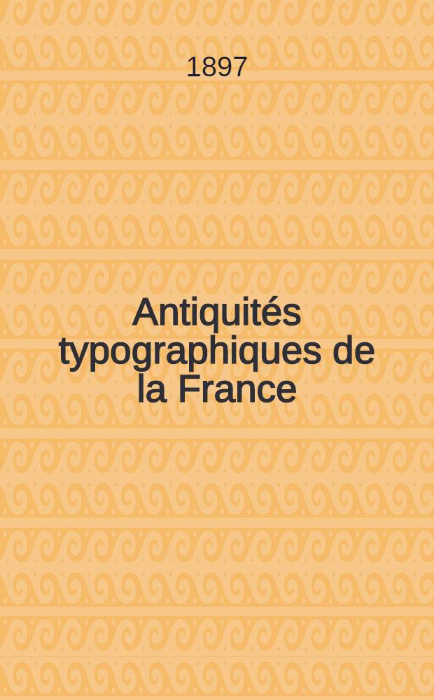 Antiquités typographiques de la France : Avec notes, commentaires et éclaircissements. [III] : Origines et débuts de l'imprimerie à Poitiers