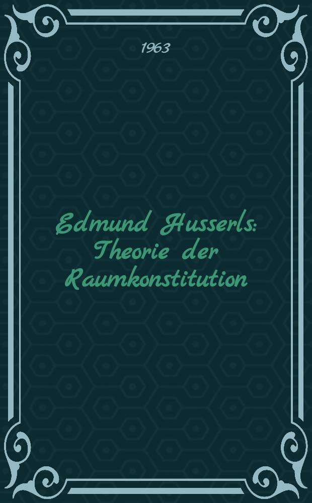 Edmund Husserls : Theorie der Raumkonstitution : Inaug.-Diss. ... der Univ. zu Köln