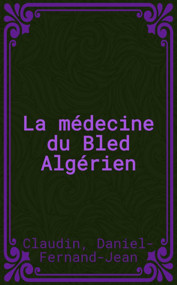 La médecine du Bled Algérien : Thèse pour le doctorat en méd. (diplôme d'État)