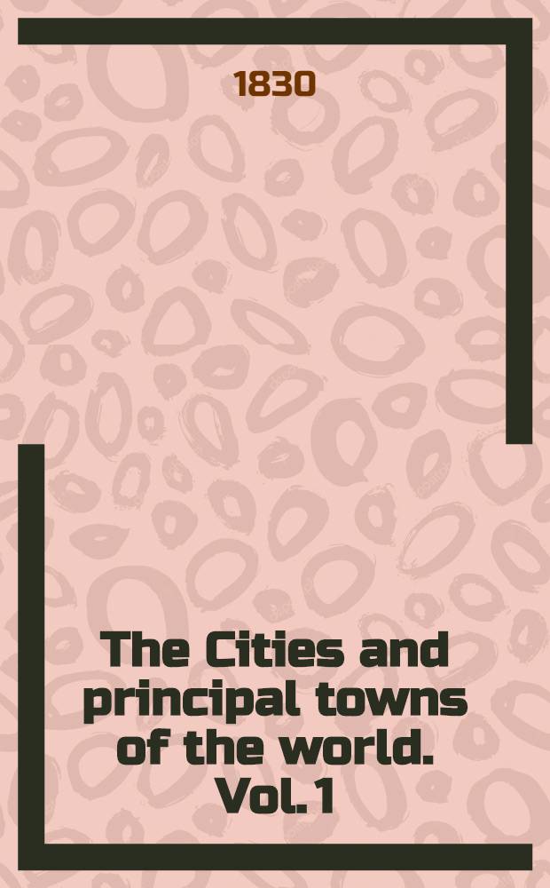 The Cities and principal towns of the world. Vol. 1