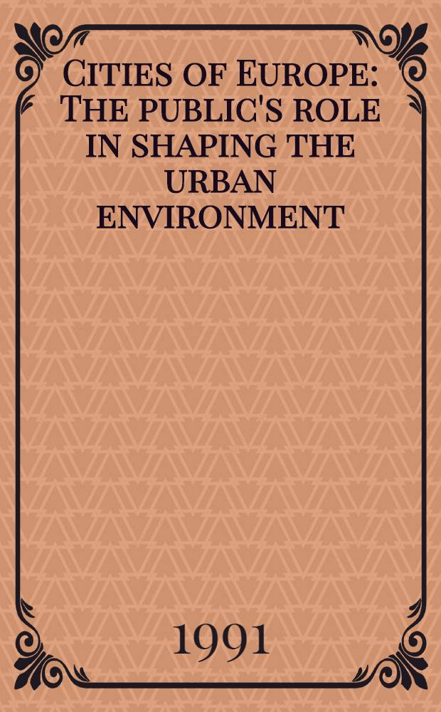 Cities of Europe : The public's role in shaping the urban environment : Essays a. case studies