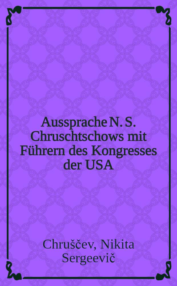 Aussprache N. S. Chruschtschows mit Führern des Kongresses der USA