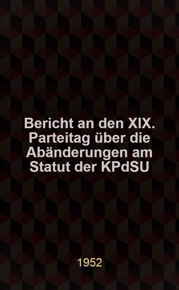 Bericht an den XIX. Parteitag über die Abänderungen am Statut der KPdSU(B) 10. Oktober 1952