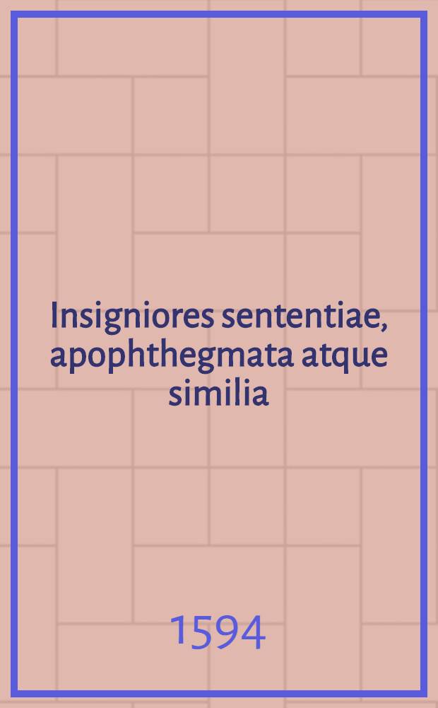 ... Insigniores sententiae, apophthegmata atque similia: Publ. Terentii illustres gnomae: Demosthenis Memorabiles e graeco in latinum traductae sententiae: concinnatae, & in locos communes digestae &agrave; Petro Lagnerio compendiensi