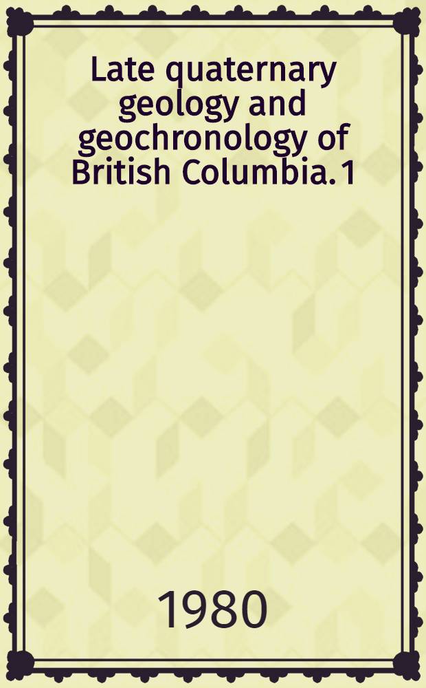 Late quaternary geology and geochronology of British Columbia. 1 : Radiocarbon dates