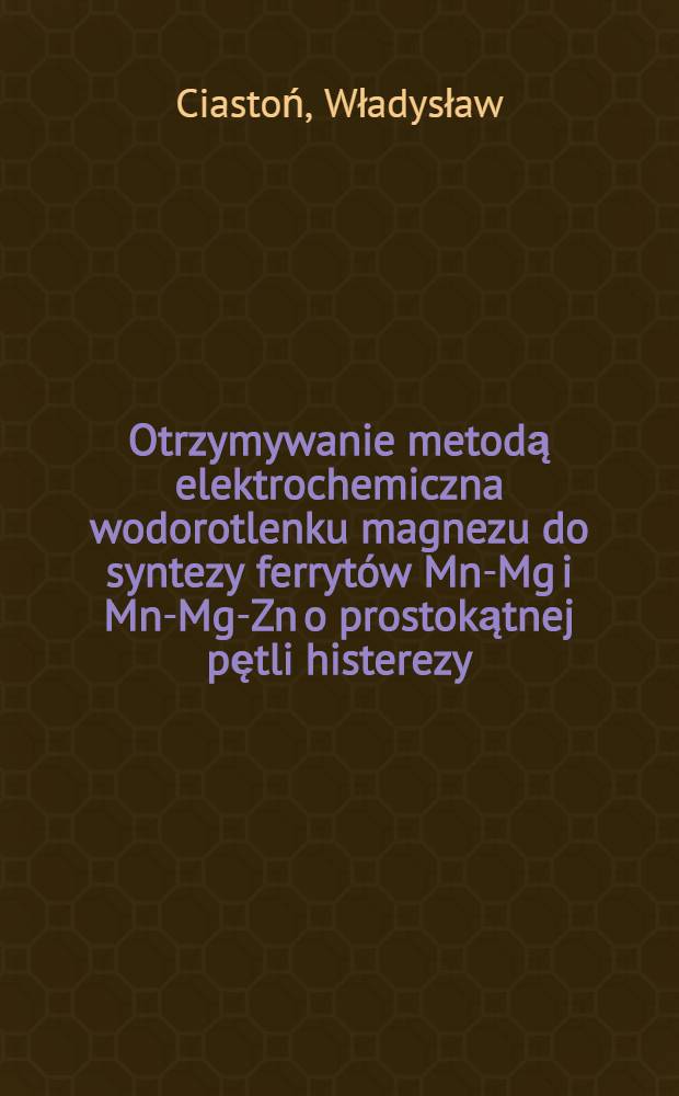 Otrzymywanie metodą elektrochemiczna wodorotlenku magnezu do syntezy ferrytów Mn-Mg i Mn-Mg-Zn o prostokątnej pętli histerezy