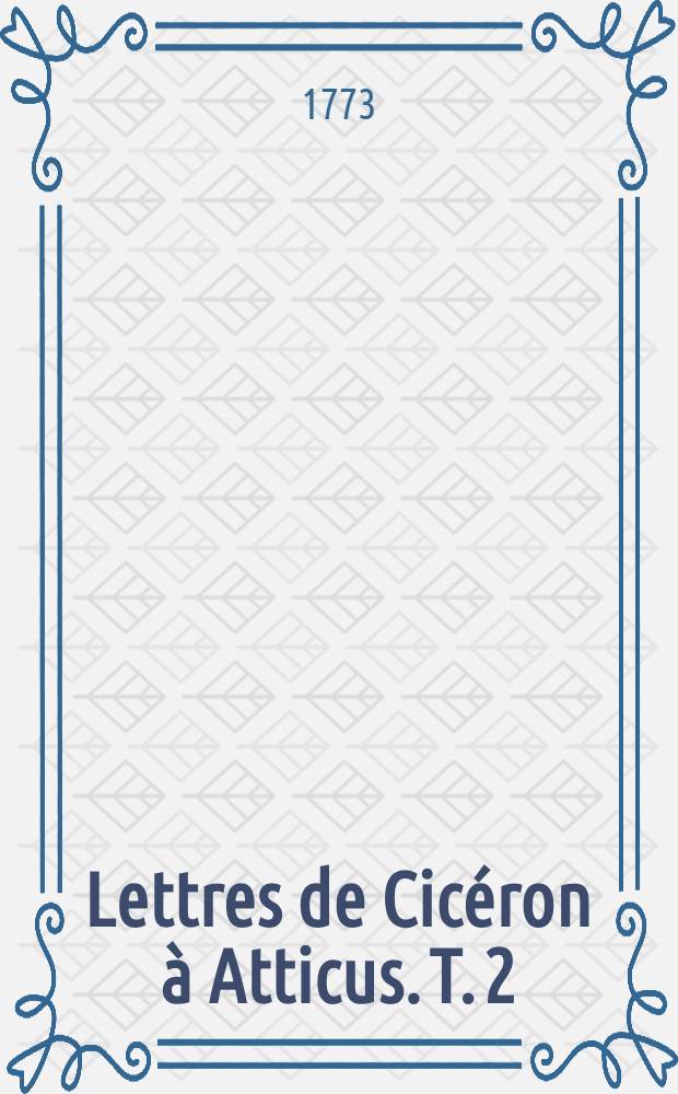 Lettres de Cicéron à Atticus. T. 2