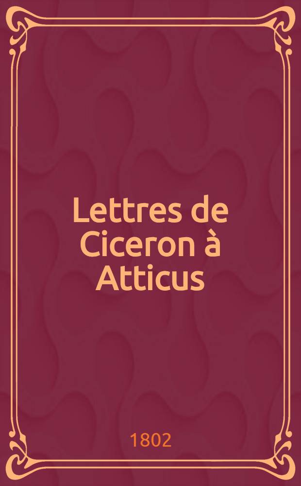 Lettres de Ciceron à Atticus : T. 1-6