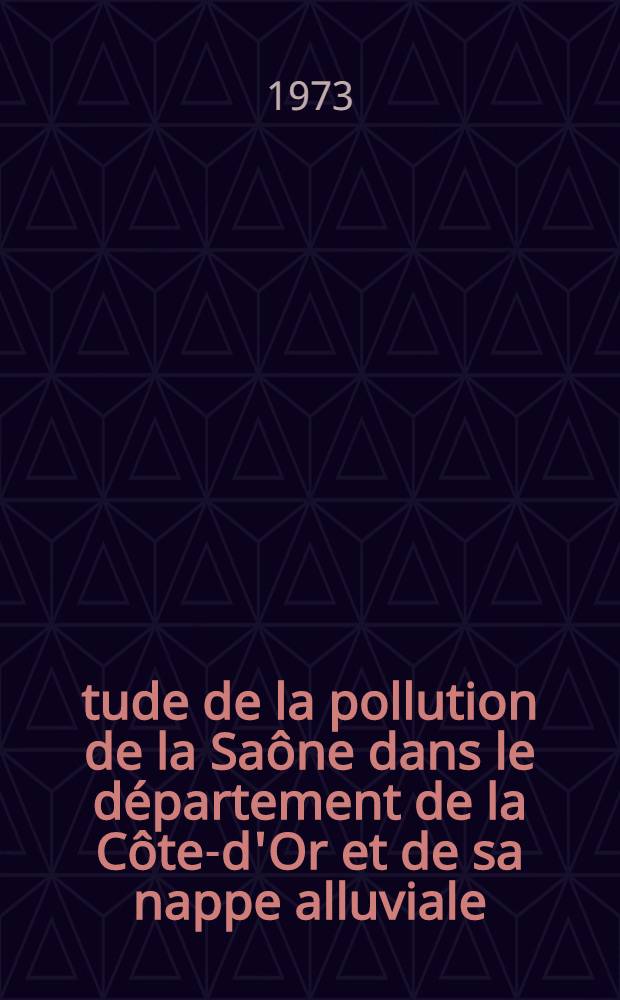 Étude de la pollution de la Saône dans le département de la Côte-d'Or et de sa nappe alluviale : Thèse prés. ... à l'Univ. de Dijon