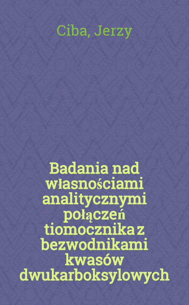 Badania nad własnościami analitycznymi połączeń tiomocznika z bezwodnikami kwas&oacute;w dwukarboksylowych