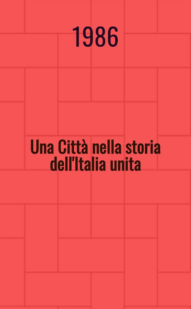 Una Città nella storia dell'Italia unita : Classe polit. e ideologie in Cremona nel cinquantennio 1875-1925