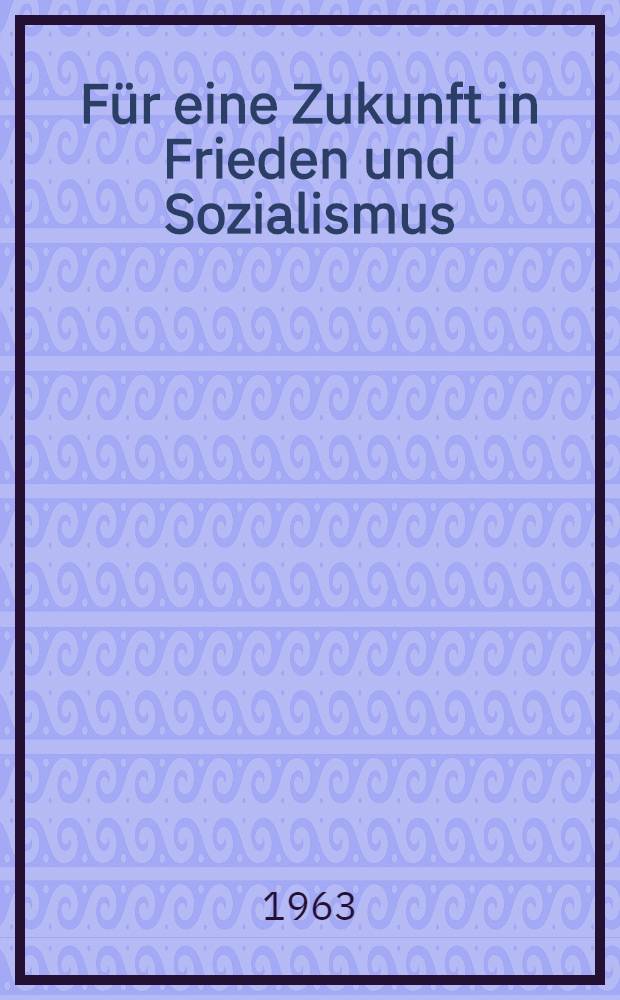 F&uuml;r eine Zukunft in Frieden und Sozialismus : Reden von N. S. Chruschtschow und Walter Ulbricht auf der Freundschaftskundgebung in der Werner - Seelenbinder - Halle zu Berlin